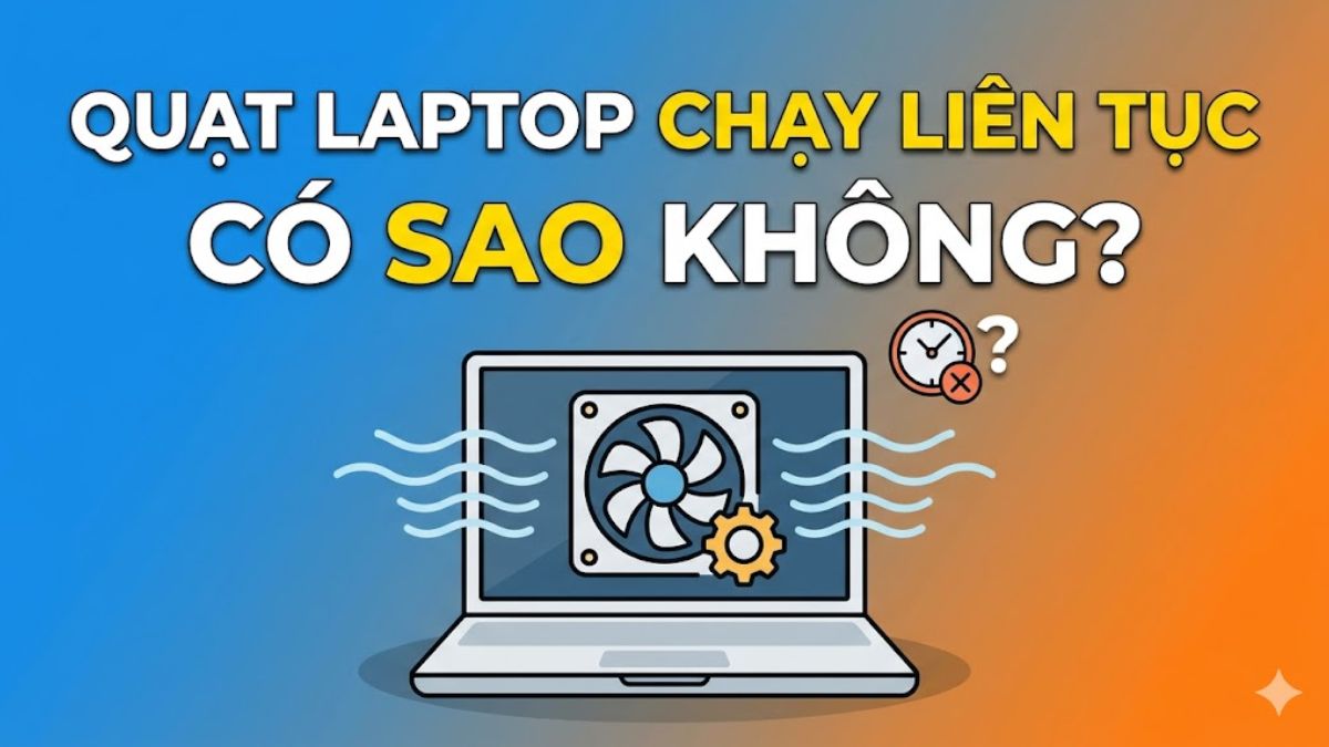 Quạt laptop chạy liên tục có sao không? Tìm hiểu chi tiết